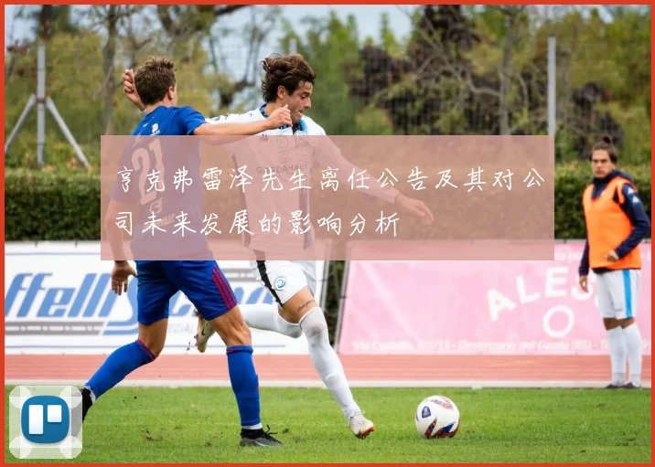 亨克弗雷泽先生离任公告及其对公司未来发展的影响分析