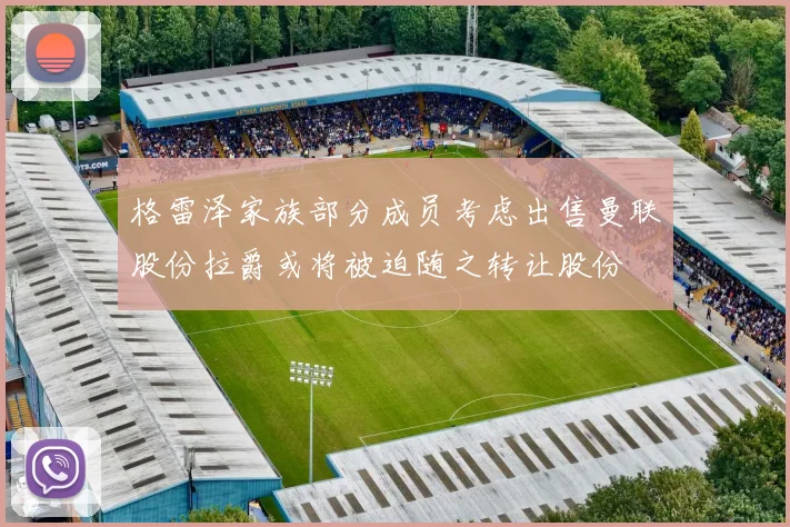 格雷泽家族部分成员考虑出售曼联股份拉爵或将被迫随之转让股份